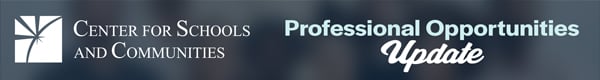 Center for Schools and Communities Professional Opportunities Update